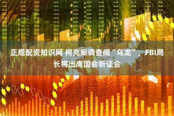 正规配资知识网 柯克案调查闹“乌龙”，FBI局长将出席国会听证会