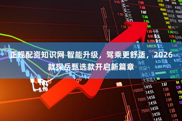 正规配资知识网 智能升级，驾乘更舒适，2026款探岳甄选款开启新篇章